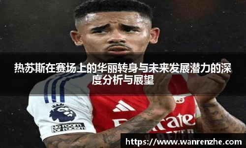 热苏斯在赛场上的华丽转身与未来发展潜力的深度分析与展望